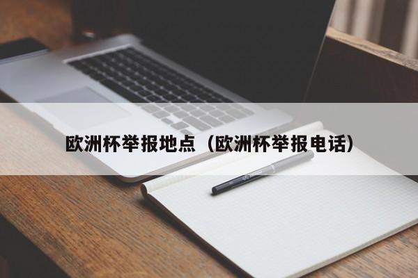 欧洲杯举报地点（欧洲杯举报电话）