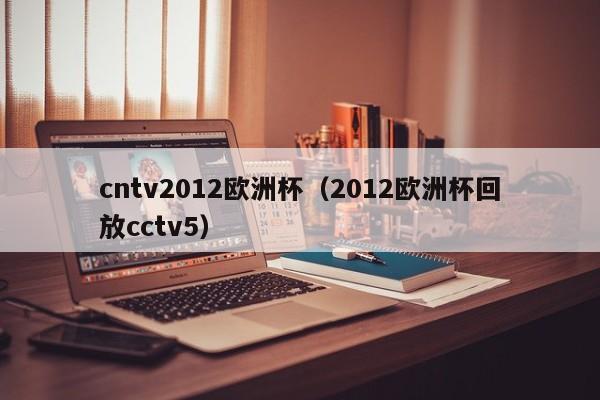 cntv2012欧洲杯（2012欧洲杯回放cctv5）