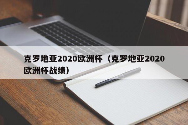 克罗地亚2020欧洲杯（克罗地亚2020欧洲杯战绩）