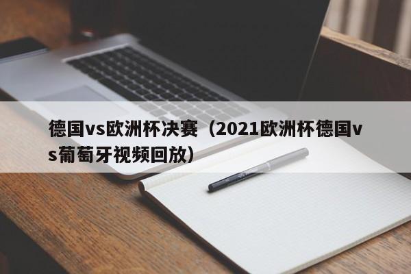 德国vs欧洲杯决赛（2021欧洲杯德国vs葡萄牙视频回放）