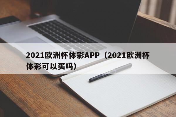 2021欧洲杯体彩APP（2021欧洲杯体彩可以买吗）