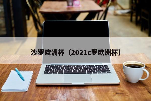 沙罗欧洲杯（2021c罗欧洲杯）