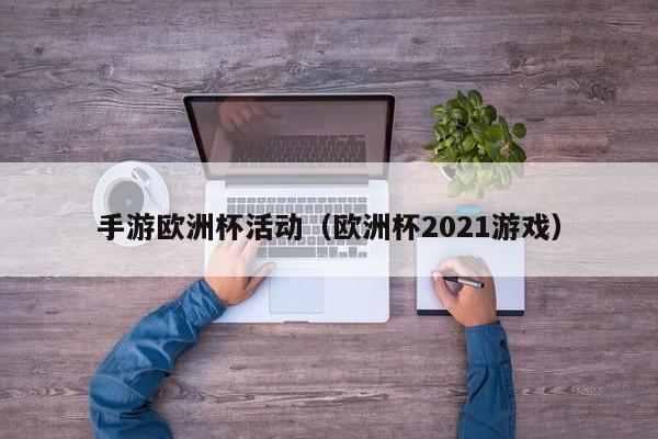 手游欧洲杯活动（欧洲杯2021游戏）