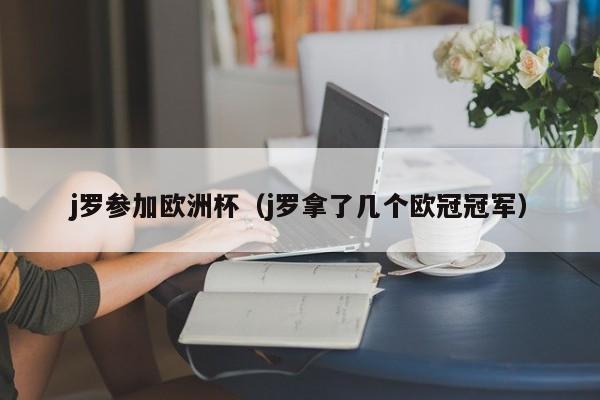 j罗参加欧洲杯（j罗拿了几个欧冠冠军）