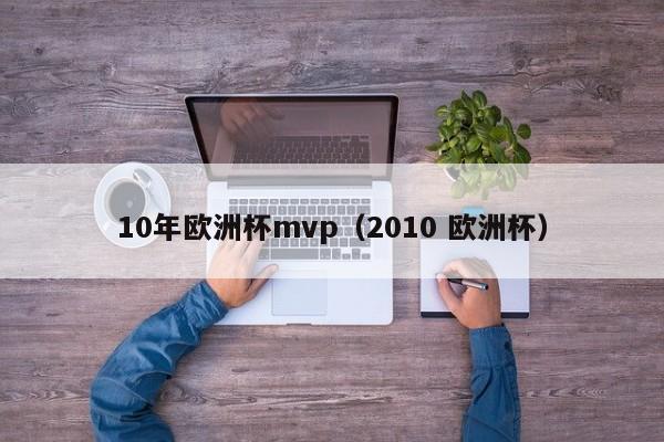 10年欧洲杯mvp（2010 欧洲杯）