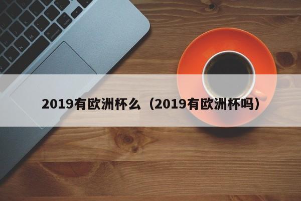 2019有欧洲杯么（2019有欧洲杯吗）