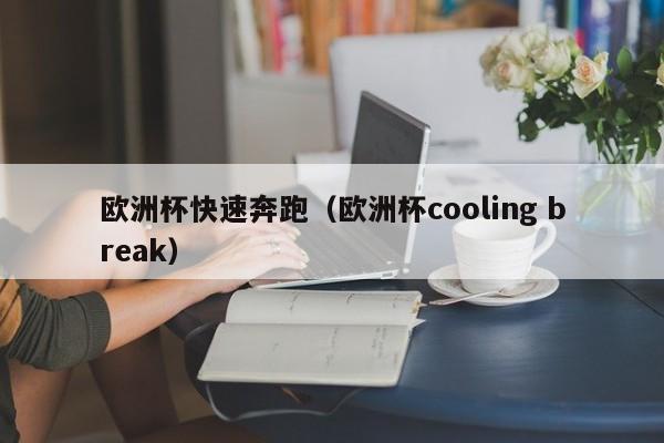 欧洲杯快速奔跑（欧洲杯cooling break）