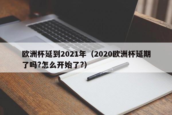 欧洲杯延到2021年（2020欧洲杯延期了吗?怎么开始了?）