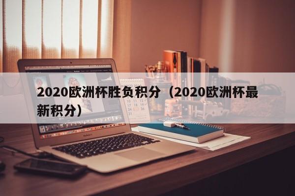 2020欧洲杯胜负积分（2020欧洲杯最新积分）