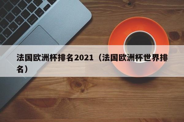 法国欧洲杯排名2021（法国欧洲杯世界排名）