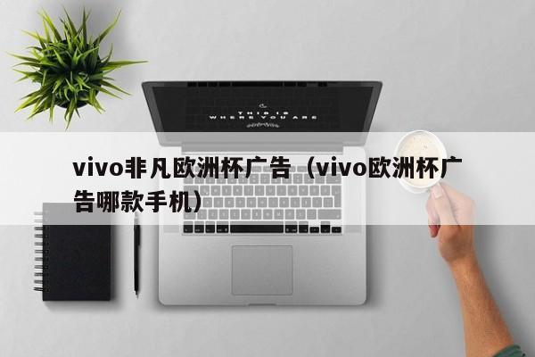 vivo非凡欧洲杯广告（vivo欧洲杯广告哪款手机）