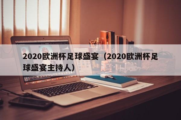 2020欧洲杯足球盛宴（2020欧洲杯足球盛宴主持人）