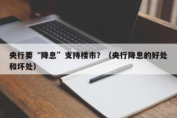 央行要“降息”支持楼市？（央行降息的好处和坏处）