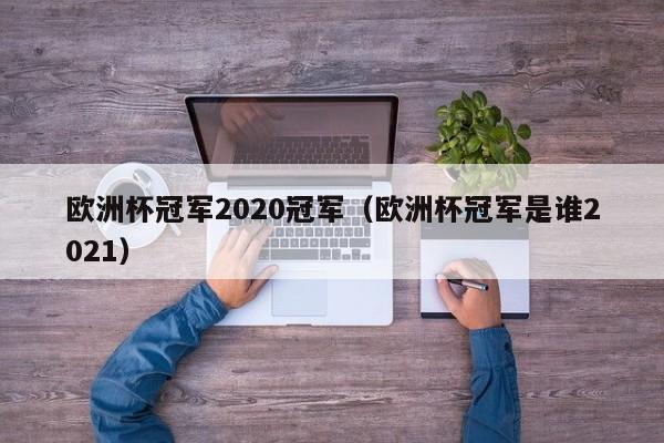 欧洲杯冠军2020冠军（欧洲杯冠军是谁2021）