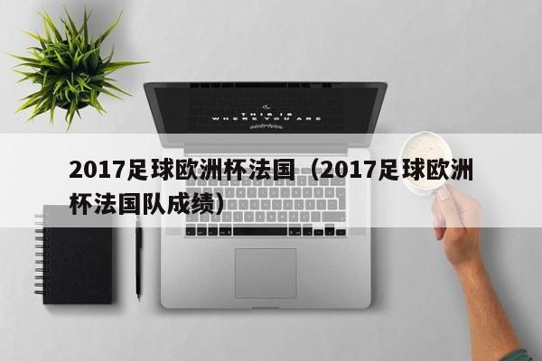 2017足球欧洲杯法国（2017足球欧洲杯法国队成绩）