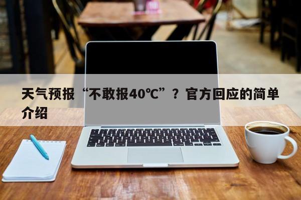 天气预报“不敢报40℃”？官方回应的简单介绍