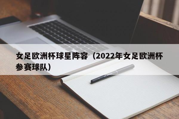 女足欧洲杯球星阵容（2022年女足欧洲杯参赛球队）