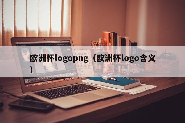 欧洲杯logopng（欧洲杯logo含义）