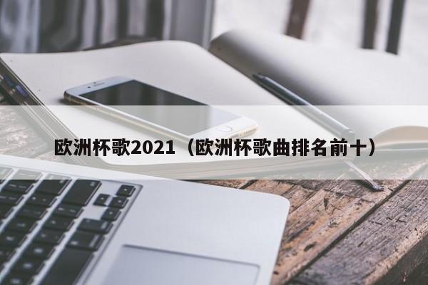 欧洲杯歌2021（欧洲杯歌曲排名前十）