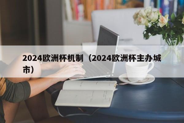 2024欧洲杯机制（2024欧洲杯主办城市）