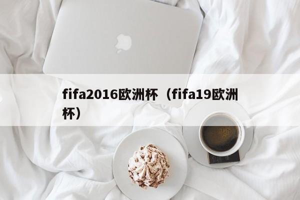 fifa2016欧洲杯（fifa19欧洲杯）