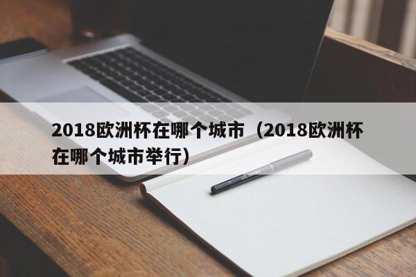 2018欧洲杯在哪个城市（2018欧洲杯在哪个城市举行）