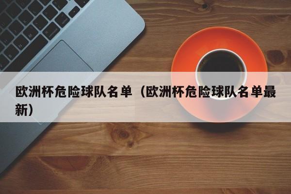 欧洲杯危险球队名单（欧洲杯危险球队名单最新）