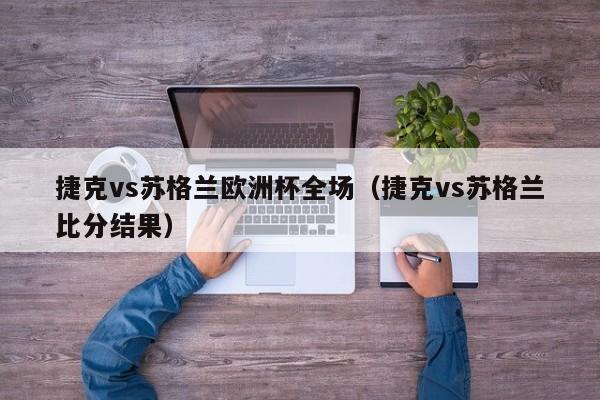 捷克vs苏格兰欧洲杯全场（捷克vs苏格兰比分结果）